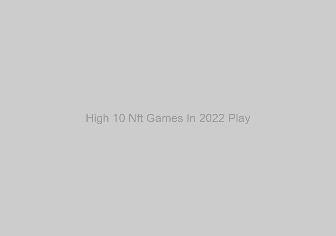 High 10 Nft Games In 2022 Play